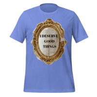Image 8 of I DESERVE GOOD THINGS t-shirt