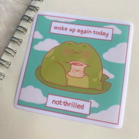 Image 2 of Woke Up Again, Not Thrilled stickers