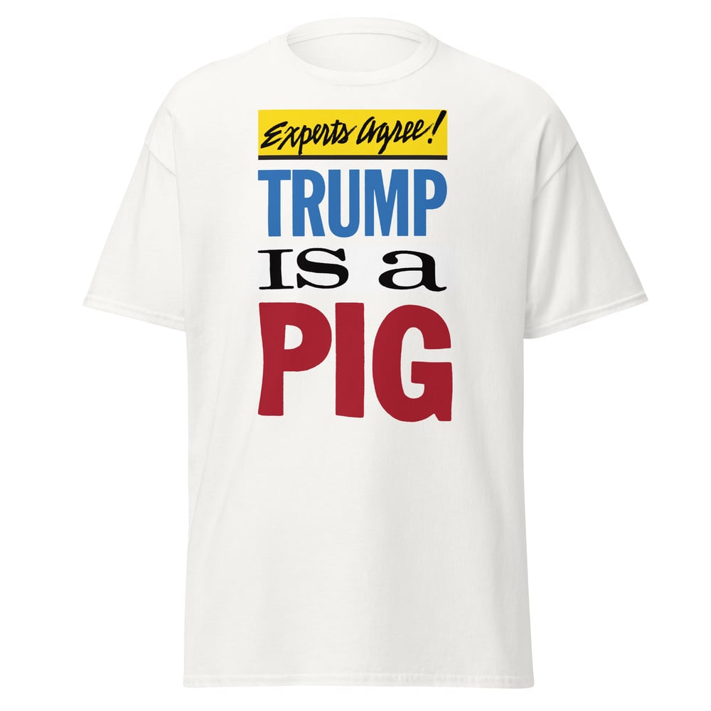 Experts Agree: Trump Is a Pig Shirt