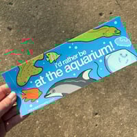 Image 1 of I’d Rather Be At The Aquarium Bumper Sticker 