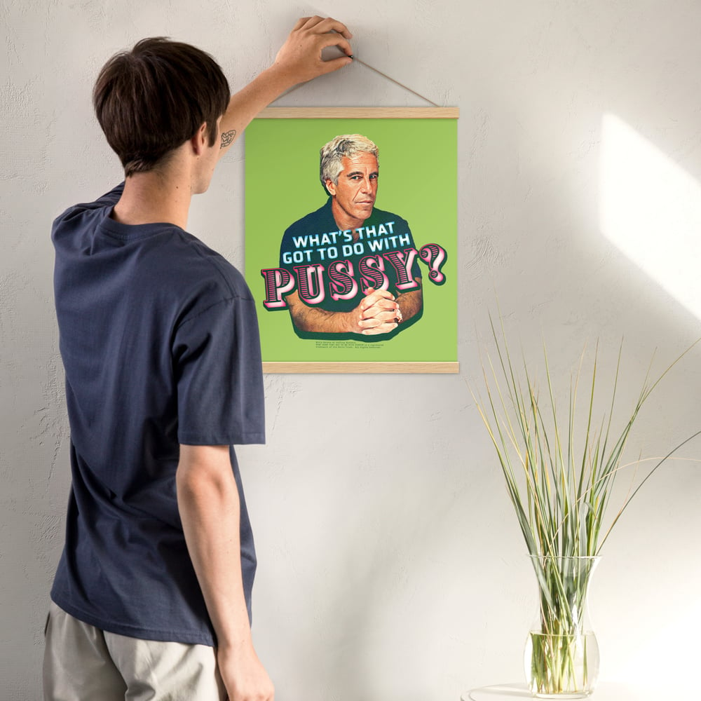 Jeffrey Epstein "What's That Got To Do With Pussy?" Hanging Poster