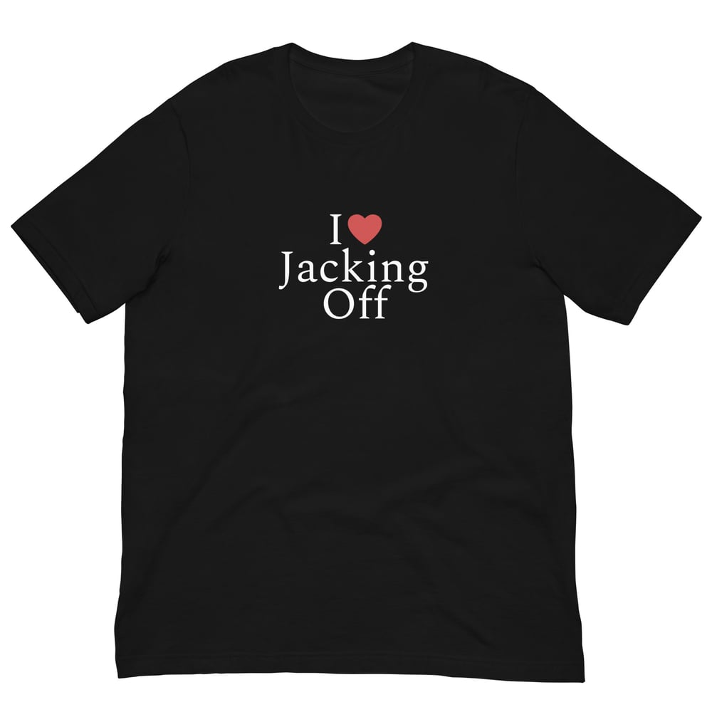 I Love Jacking Off T-Shirt