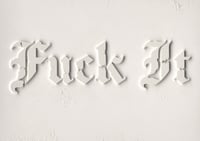 Fuck It (Limited Edition Print)
