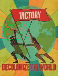 Decolonize the World until Victory!