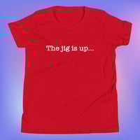 Image 2 of ‘’The jig is up…’’ Youth Tee