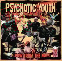Image 1 of Psychotic Youth – A Pow From The Now! CD