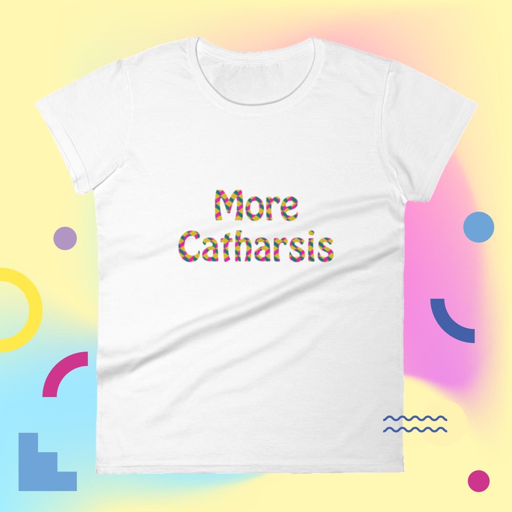 We Need More Catharsis Women's T-shirt