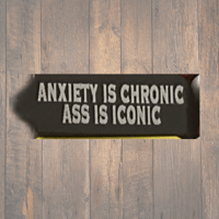 ANXIETY IS CHRONIC A$$ IS ICONIC TAGS