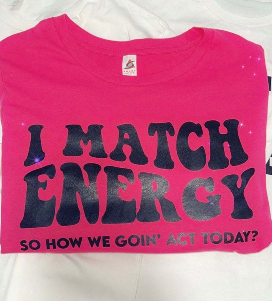 Image of I match energy tshirt