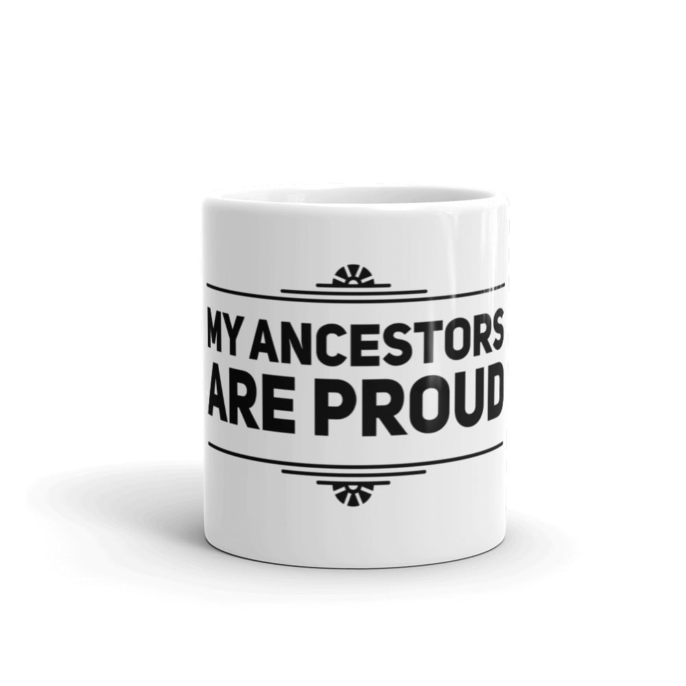 Image of my ancestors are proud white glossy mug