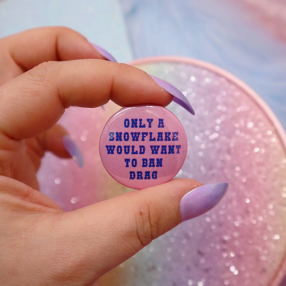 Image of Only A Snowflake Would Want To Ban Drag Button Badge