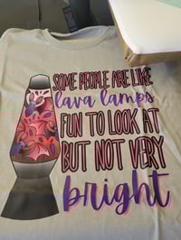 Some people are like lava lamps fun to look at but not very bright