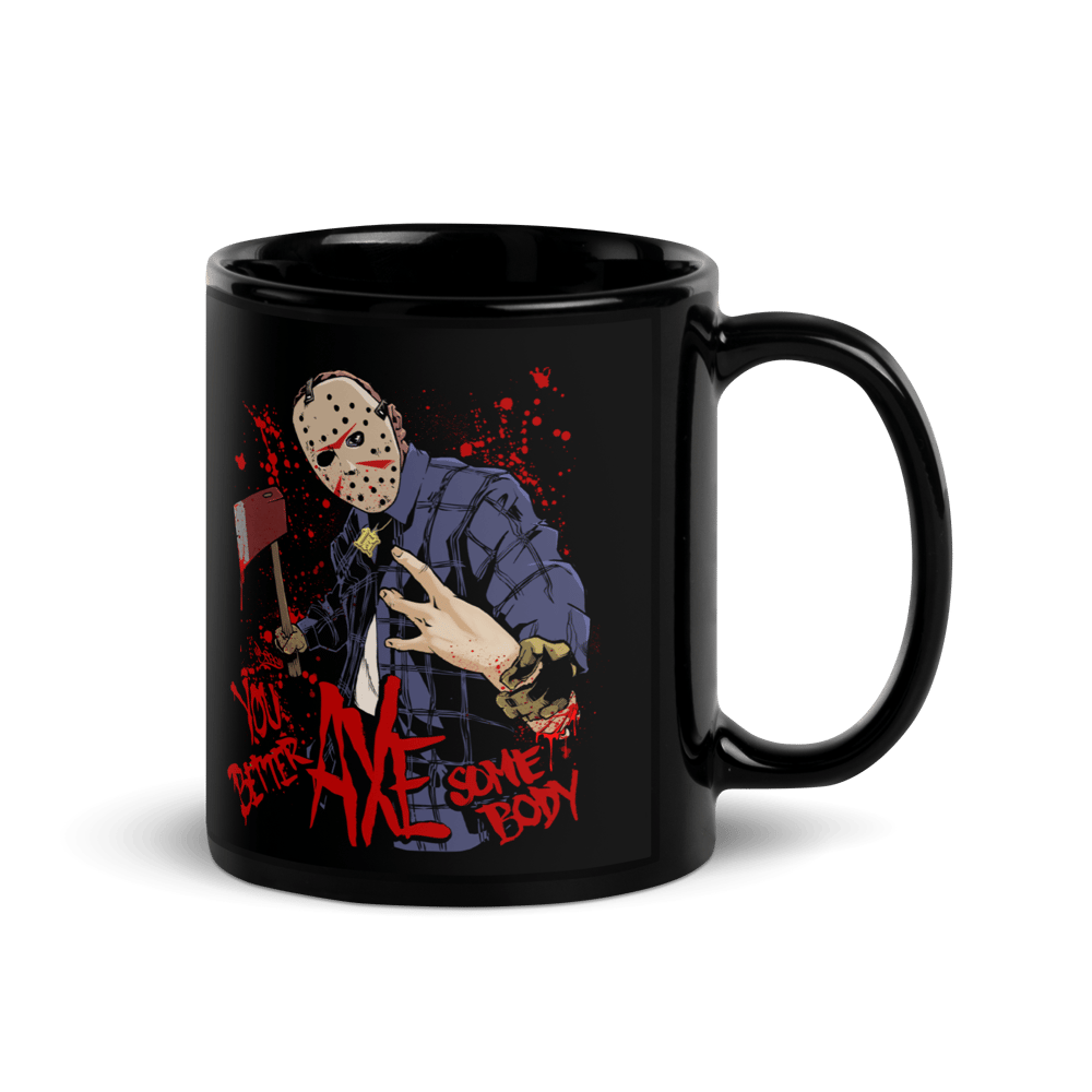 You Better AXE Somebody - Black Glossy Mug