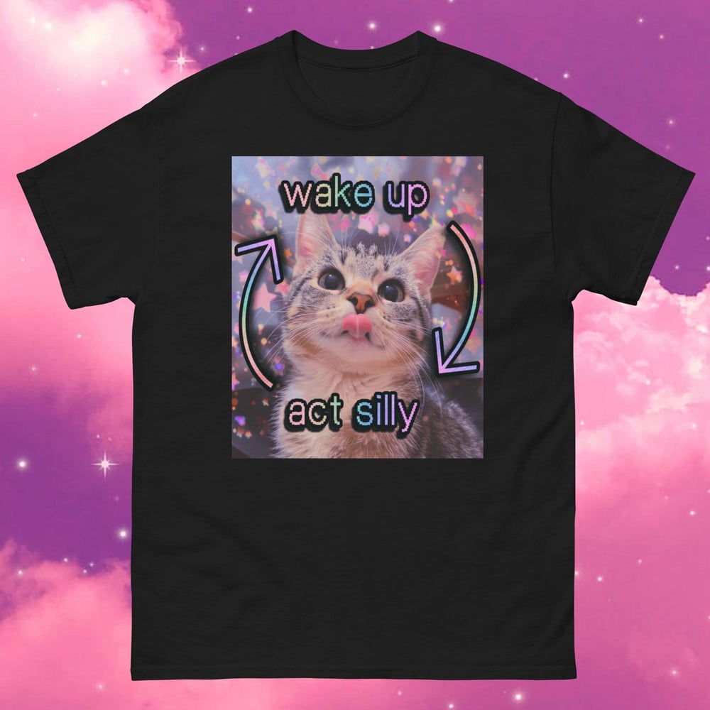 Image of Wake up, act silly ♲ wholesome silly cat meme t-shirt