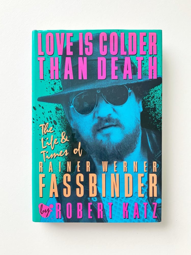 Love Is Colder Than Death: The Life and Times of Rainer Werner Fassbinder