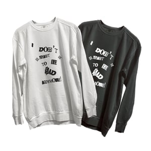 I DONT WANT TO BE SAD ANYMORE ( Long sleeve crew neck) 
