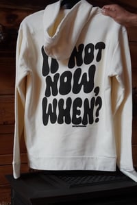 Image 1 of IF NOT NOW, WHEN?- hoodie
