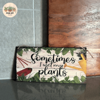Sometimes I Wet My Plants Sign