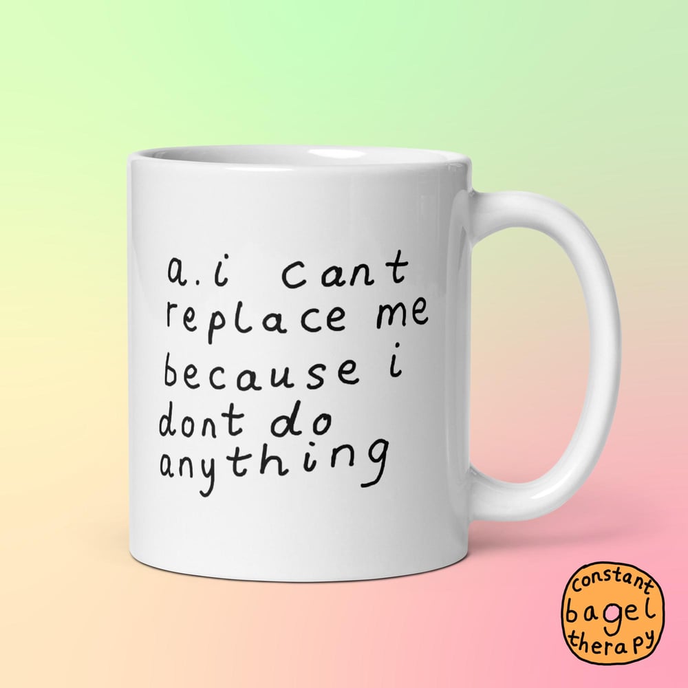 Image of a.i can't replace me because i don't do anything mug