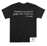 Image 3 of "Probably just gonna jingle some of the way. I'm tired." T-shirt