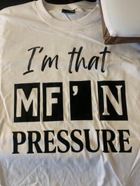 I’m that MF’N Pressure 