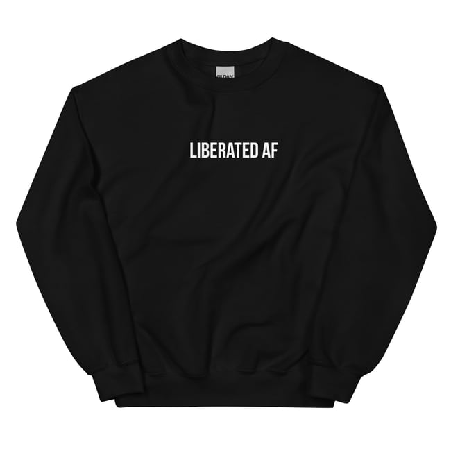 LIBERATED AF Sweatshirt
