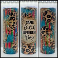 SAME BITCH DIFFERENT DAY TUMBLER 