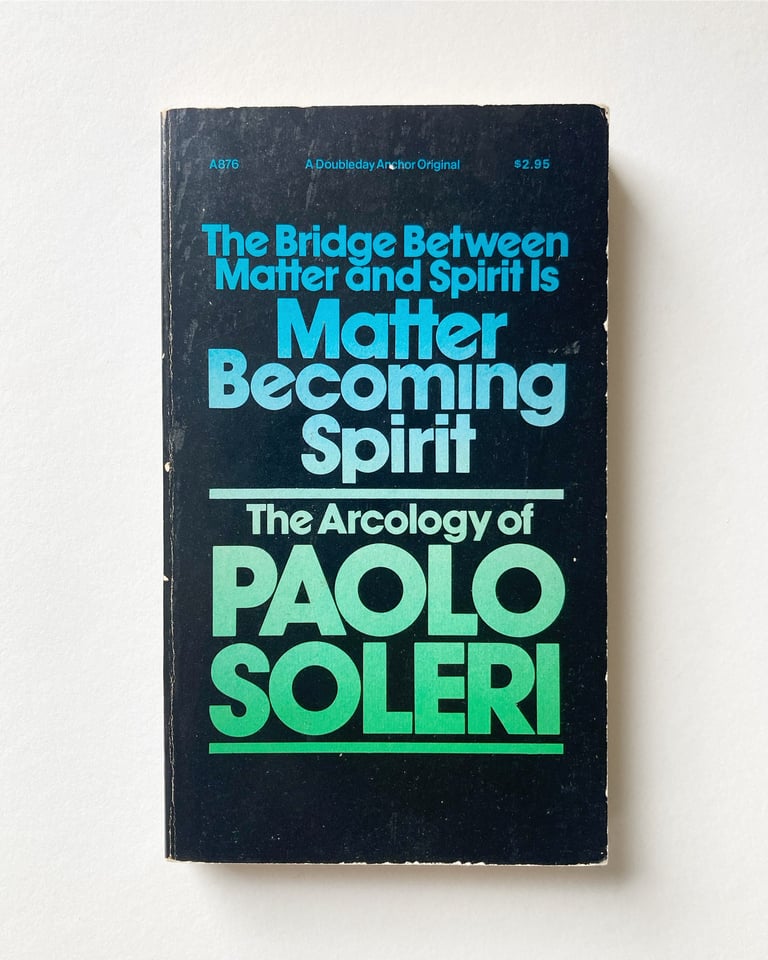 The Bridge Between Matter and Spirit Is Matter Becoming Spirit: The Arcology of Paolo Soleri