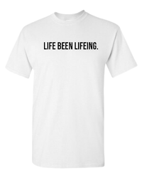 Life Been Lifeing T-Shirt