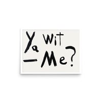 Image 3 of Ya Wit Me?