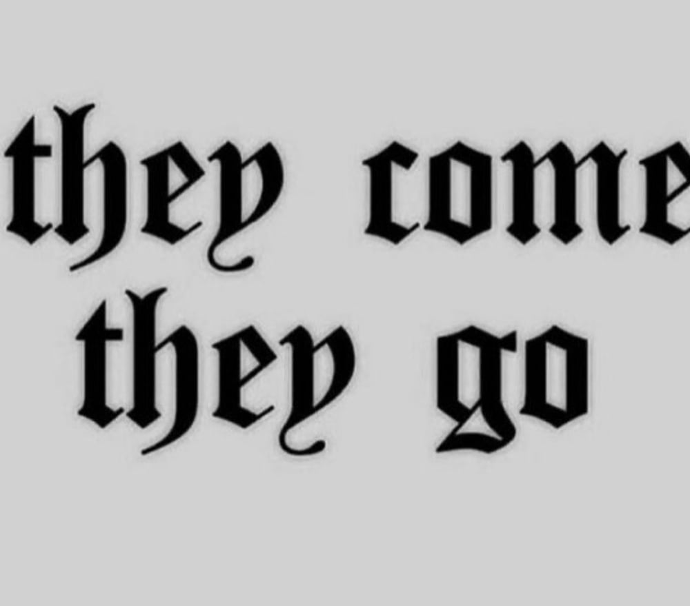 T.O.T. saying, 'They come they go' in old english font
