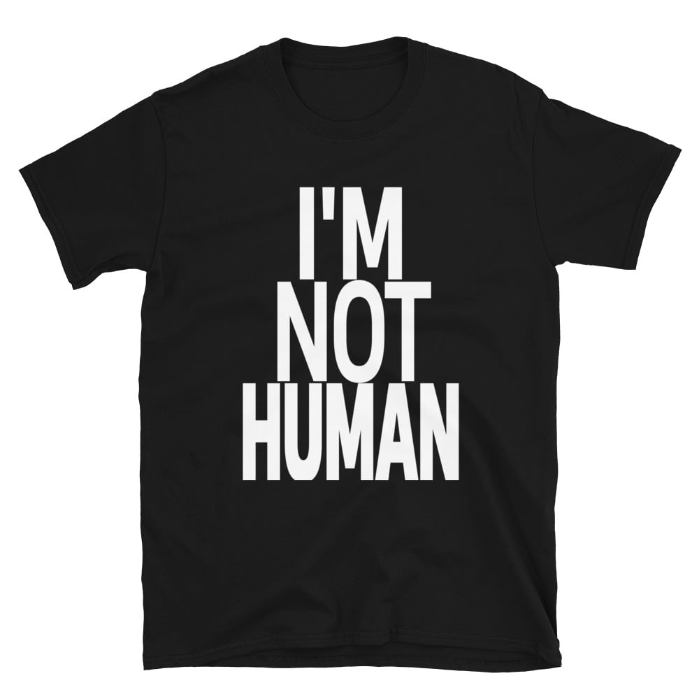 Image of "I'M NOT HUMAN" TEE