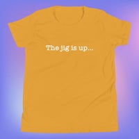 Image 5 of ‘’The jig is up…’’ Youth Tee
