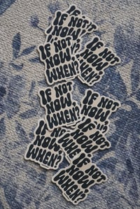Image 5 of IF NOT NOW, WHEN?- sticker