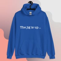 Image 3 of “The Jig Is Up…”  Hoodie