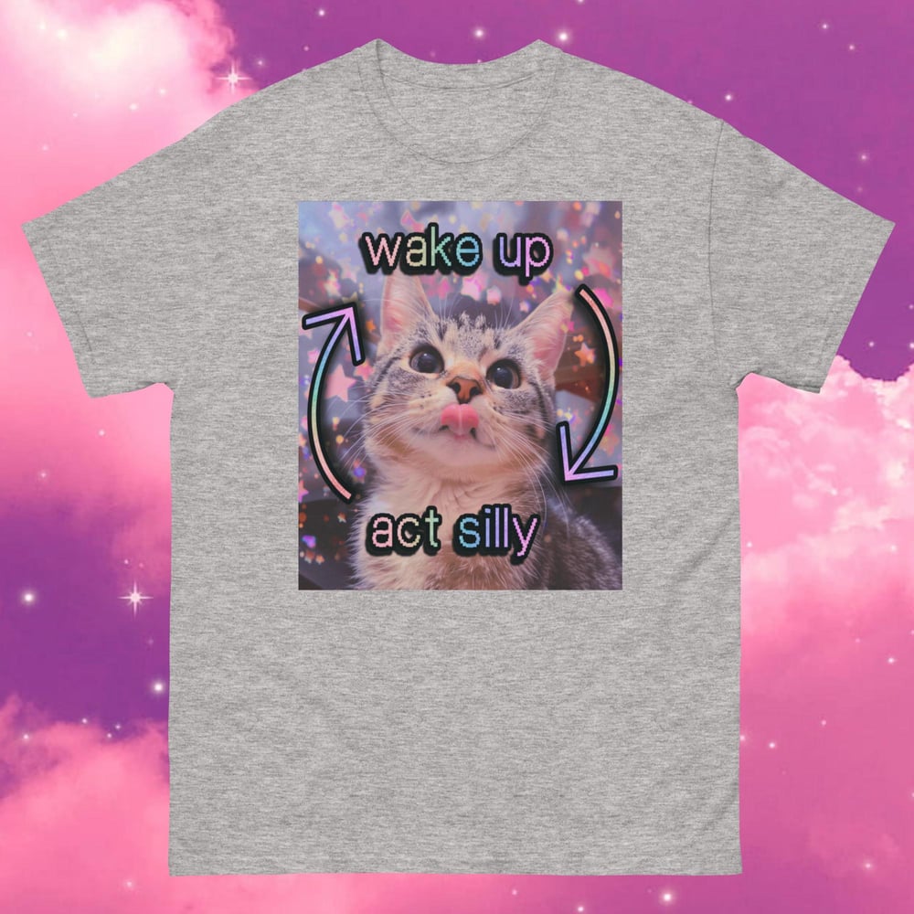 Image of Wake up, act silly ♲ wholesome silly cat meme t-shirt