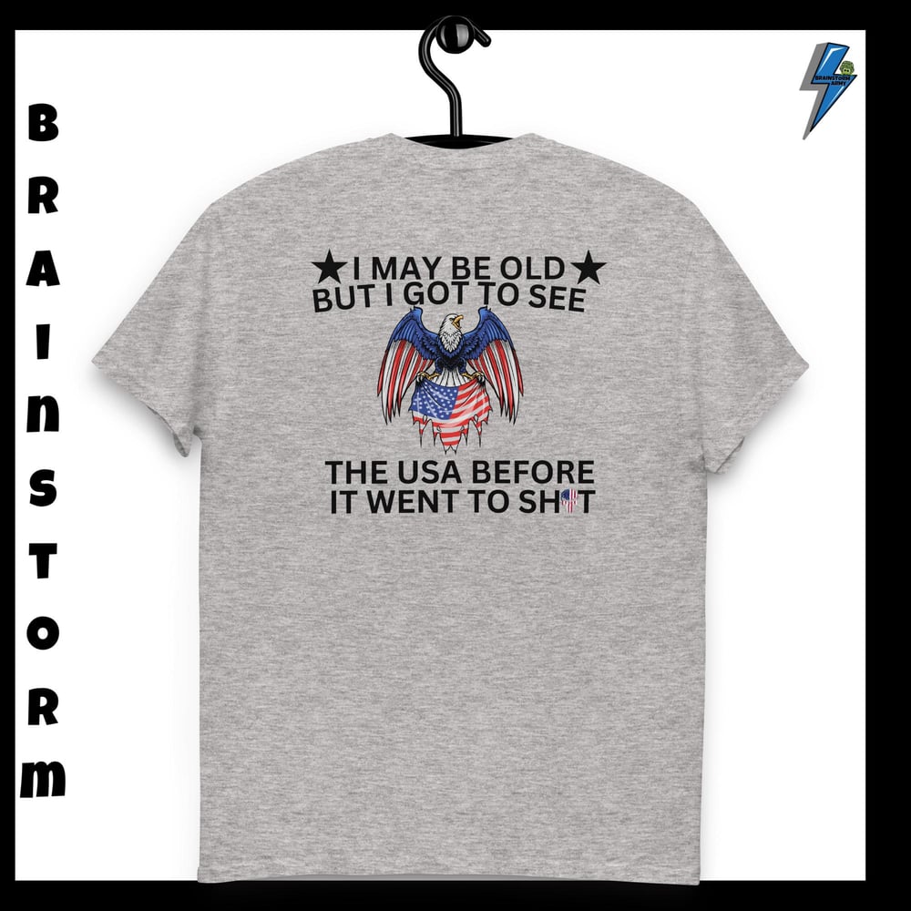I may be old but I got to see the USA before it went to Sh t classic tee