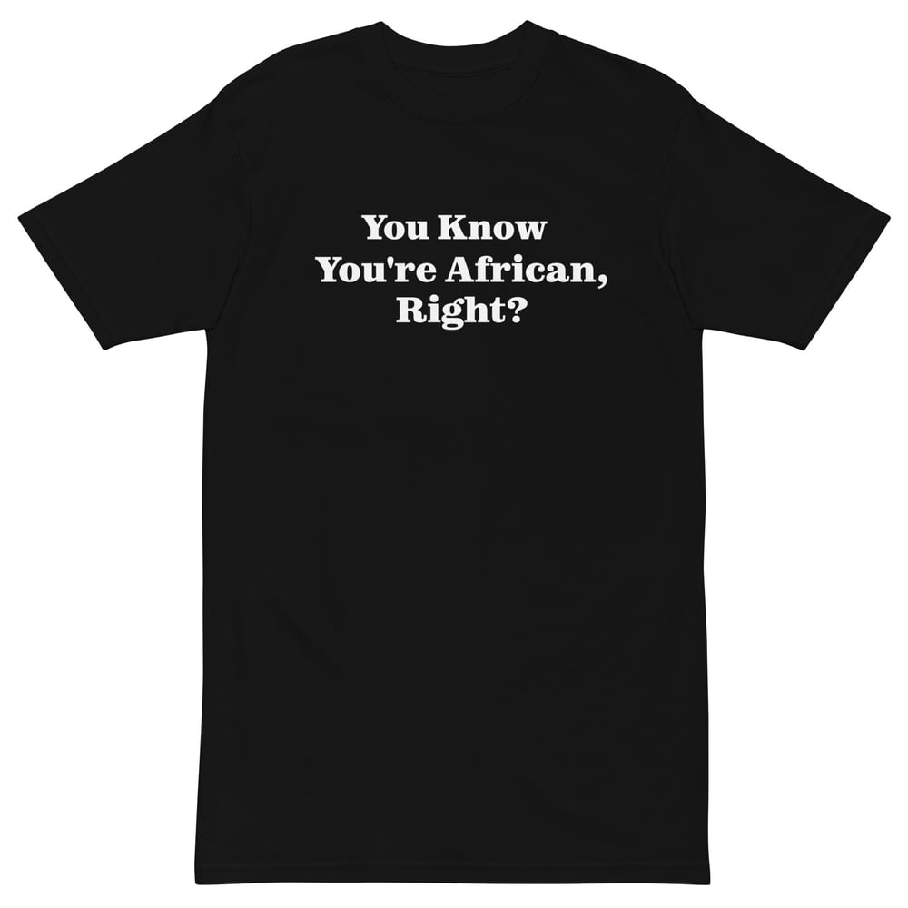 Image of "You Know You're African, Right?" T-shirt