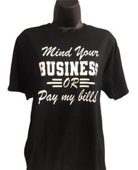 MIND YOUR BUSINESS OR PAY MY BILLS TEE