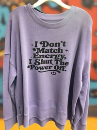 Image 2 of I don’t match energy! I shut the power off Sweat Shirts!