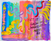 Let It Grow Into Whatever It Needs To Be