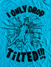 "I Only Drop Tilted!!!" T-Shirt - Slurp