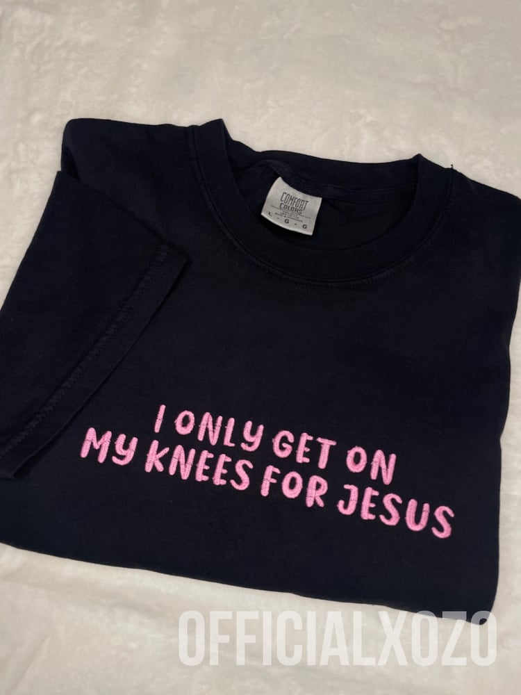 Image of i only get on my knees for jesus