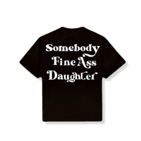 Somebody Fine Ass Daughter Tee - Black/White