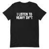 I Listen To Heavy Sh*t T-Shirt