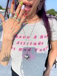 I have a bad Attitude not bad taste baby tee