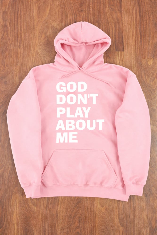 GOD DON’T PLAY ABOUT ME HOODED SWEATSHIRT