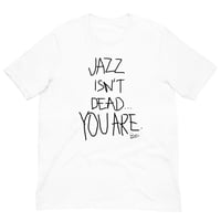 JAZZ ISN'T DEAD, YOU ARE T-SHIRT