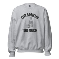 Image 1 of Drankin Too Much Unisex Sweatshirt