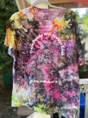 Image of XL Trans People Will Always Exist Die Mad About It Tie Dye Shirt 1